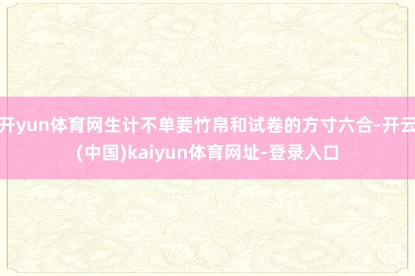 开yun体育网生计不单要竹帛和试卷的方寸六合-开云(中国)kaiyun体育网址-登录入口